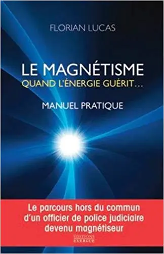 Le magnétisme, quand l'énergie guérit - Manuel pratique