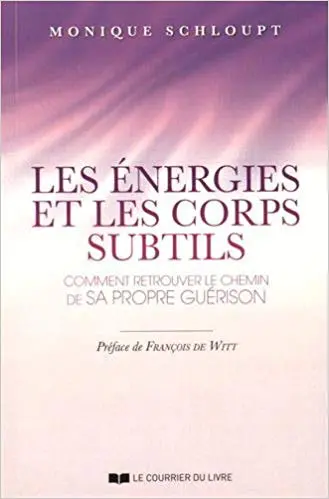 LES ÉNERGIES ET LES CORPS SUBTILS - COMMENT RETROUVER LE CHEMIN DE SA PROPRE GUÉRISON