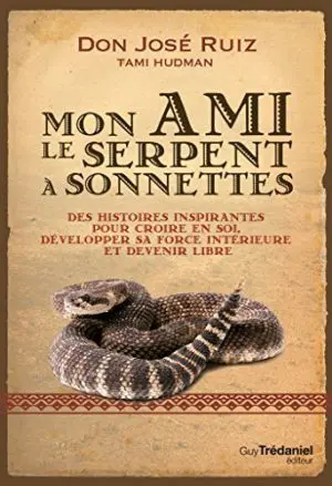 MON AMI LE SERPENT À SONNETTES : Une suite au Cinquième Accord toltèque