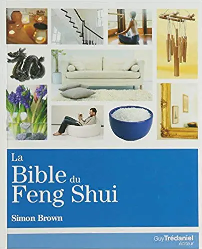 LA BIBLE DU FENG SHUI : Un guide détaillé pour améliorer votre maison, votre santé, vos finances et votre vie