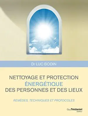 NETTOYAGE ET PROTECTION ÉNERGÉTIQUE DES PERSONNES ET DES LIEUX - Remèdes, techniques et protocoles