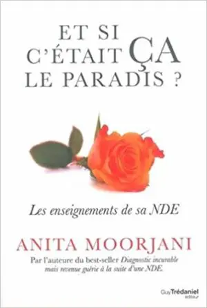 ET SI C'ÉTAIT CA LE PARADIS ? Les enseignements de sa NDE