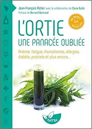 L’ORTIE - UNE PANACÉE OUBLIÉE - Anémie, fatigue, rhumatismes, allergies, diabète, prostate et plus encore...