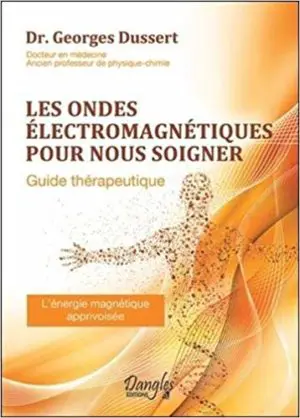 LES ONDES ÉLECTROMAGNÉTIQUES POUR NOUS SOIGNER - Guide thérapeutique - L'énergie magnétique apprivoisée