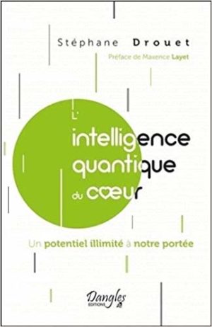 L’INTELLIGENCE QUANTIQUE DU COEUR - Un potentiel illimité à notre portée