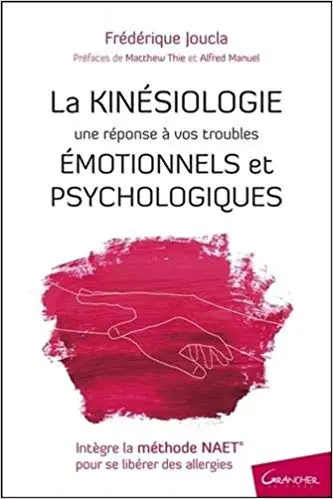 LA KINÉSIOLOGIE - UNE RÉPONSE À VOS TROUBLES ÉMOTIONNELS ET PSYCHOLOGIQUES