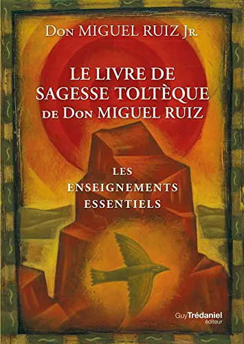 Le livre de sagesse toltèque : Les enseignements essentiels