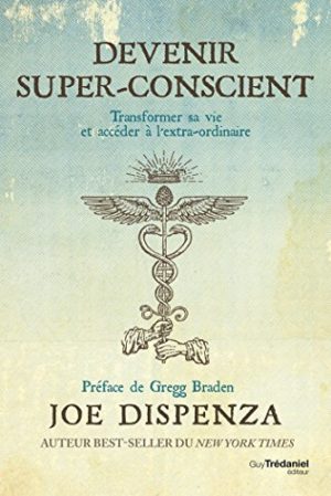 DEVENIR SUPER-CONSCIENT : Transformer sa vie et accéder à l'extra-ordinaire