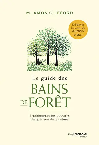 LE GUIDE DES BAINS DE FORÊT Expérimentez les pouvoirs de guérison de la nature