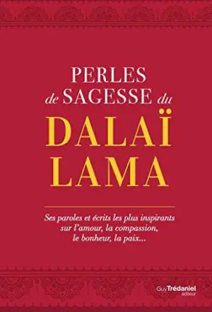 PERLES DE SAGESSE DU DALAÏ-LAMA Ses paroles et écrits les plus inspirants sur l'amour, la compassion, le bonheur, la paix...