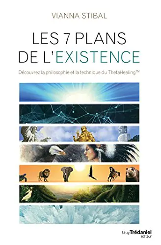 LES 7 PLANS DE L'EXISTENCE : Découvrez la philosophie et la technique du ThetaHealing