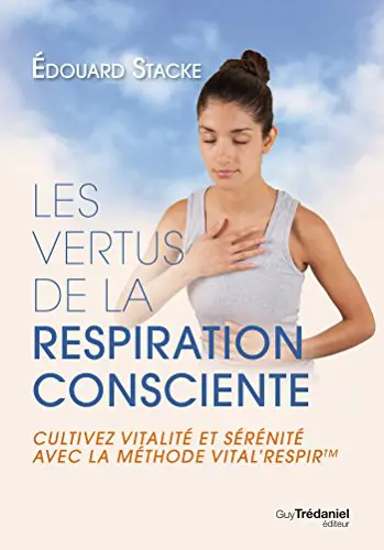 Les vertus de la respiration consciente : Cultivez vitalité et sérénité avec la méthode Vital'respir