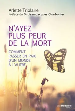 N'AYEZ PLUS PEUR DE LA MORT - Comment passer en paix d'un monde à l'autre