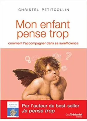 MON ENFANT PENSE TROP - Comment l'accompagner dans sa sur-efficience