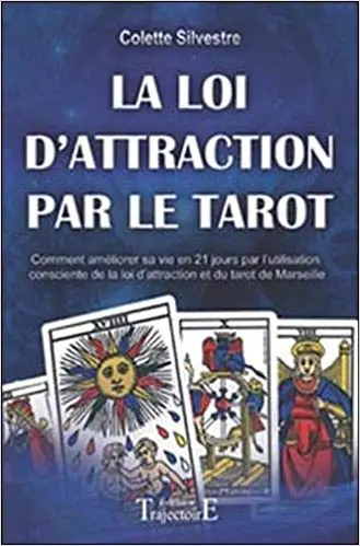 Loi d'attraction par le tarot - Comment améliorer sa vie en vingt et un jours par l'utilisation consciente de la Loi d'Attraction et du Tarot de Marseille