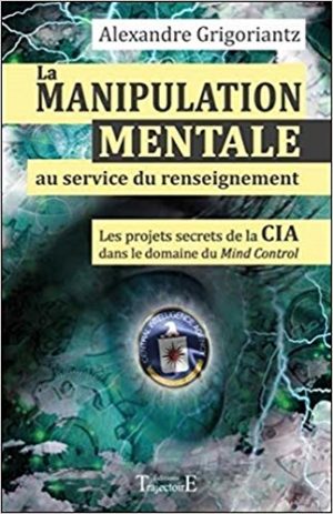 La manipulation mentale au service du renseignement - Les projets secrets de la CIA dans le domaine du Mind Control à l'époque de la guerre froide