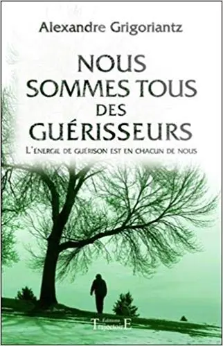 NOUS SOMMES TOUS DES GUÉRISSEURS - L'énergie de guérison est en chacun de nous