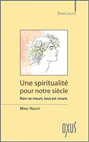 UNE SPIRITUALITÉ POUR NOTRE SIÈCLE - Rien ne meurt, tout est vivant