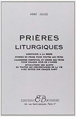 PRIÈRES LITURGIQUES - Assistance à la messe, hymnes et proses pour toutes les Fêtes, calendrier perpétuel et ordre des fêtes pour chaque jour de l'année, invocation des Saints en toutes les circonstances de la vie avec notice sur chaque saint