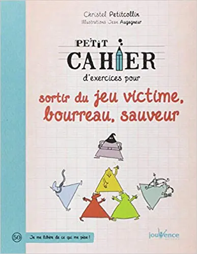 PETIT CAHIER D'EXERCICES POUR SORTIR DU JEU VICTIME/BOURREAU/SAUVEUR