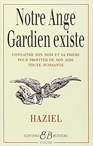Notre ange gardien existe : Connaître son nom et sa prière pour bénéficier de son aide toute-puissante, amour, santé, argent, travail, intelligence, sagesse