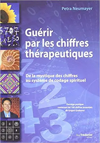 GUÉRIR PAR LES CHIFFRES THÉRAPEUTIQUES - De la mystique des chiffres au système de codage spirituel