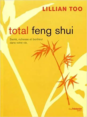 TOTAL FENG SHUI - Santé, richesse et bonheur dans votre vie
