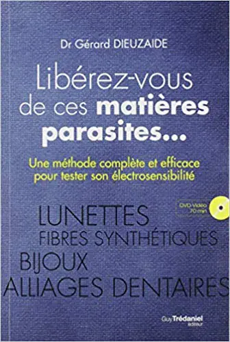 LIBEREZ-VOUS DE CES MATIERES PARASITES... - Une méthode complète et efficace pour tester son électrosensibilité (1DVD)