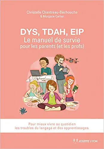 Dys, TDAH, EIP : Le manuel de survie pour les parents (et les profs). Pour mieux vivre au quotidien les troubles du langage et des apprentissages