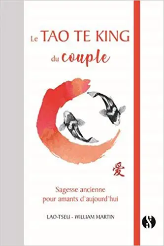 LE TAO TE KING DU COUPLE - Sagesse ancienne pour amants d'aujourd'hui