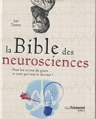 LA BIBLE DES NEUROSCIENCES POUR LES ACCROS DU GENRE... ET CEUX QUI VONT LE DEVENIR !