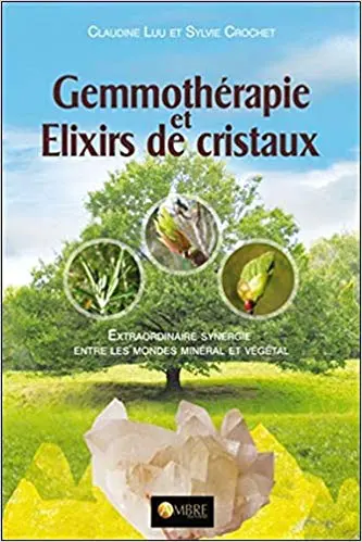 GEMMOTHÉRAPIE ET ÉLIXIRS DE CRISTAUX - Extraordinaire synergie entre les mondes minéral et végétal