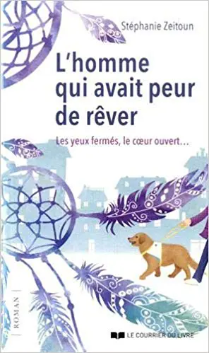 L'homme qui avait peur de rêver : Les yeux fermés, le coeur ouvert...