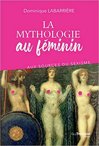LA MYTHOLOGIE AU FÉMININ - Aux sources du sexisme