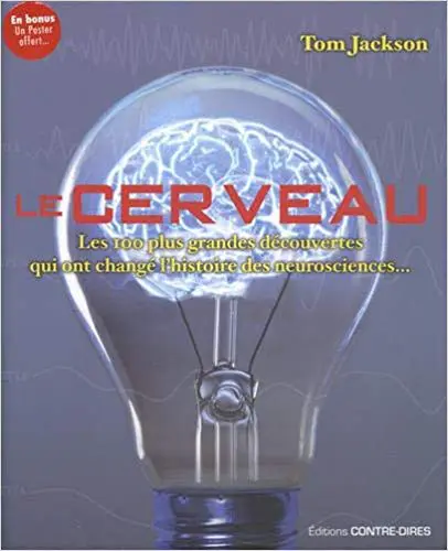 LE CERVEAU - Les 100 plus grandes découvertes qui ont changé l'histoire des neurosciences...