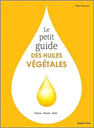 LE PETIT GUIDE DES HUILES VÉGÉTALES - Cuisine - Beauté - Santé