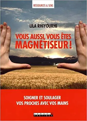 Vous aussi, vous êtes magnétiseur ! Soigner et soulager vos proches avec vos mains
