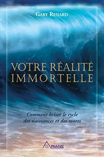 Votre réalité immortelle - Comment briser le cycle des naissances et des morts