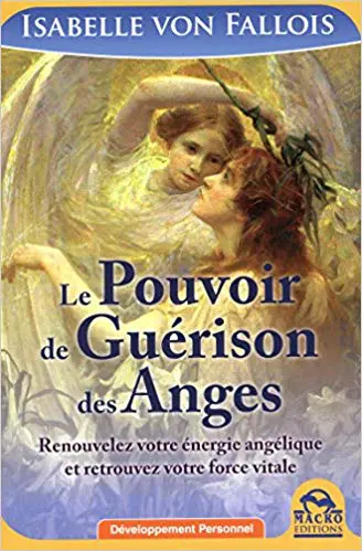 Le pouvoir de guérison des Anges: Renouvelez votre énergie angélique et retrouvez votre force vitale.
