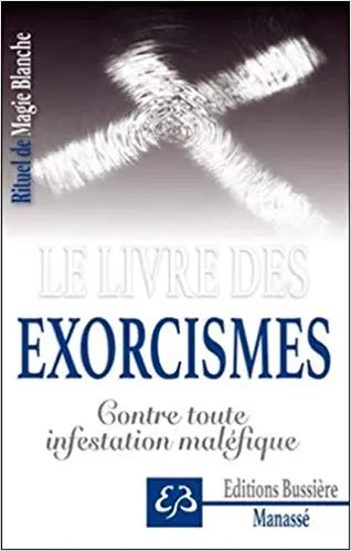 Rituel de magie blanche - Tome 6, Le livre des exorcismes - Contre toute infestation maléfique