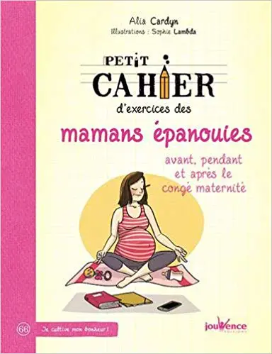 Petit cahier d'exercices des mamans épanouies avant, pendant et après le congé maternité