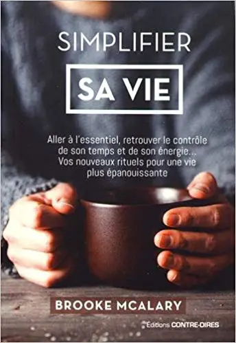 Simplifier sa vie - Aller à l'essentiel, retrouver le contrôle de son temps et de son énergie... Vos nouveaux rituels pour une vie plus épanouissante