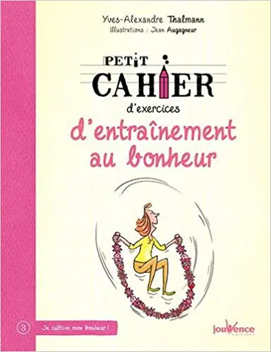Petit cahier d'exercices d'entraînement au bonheur