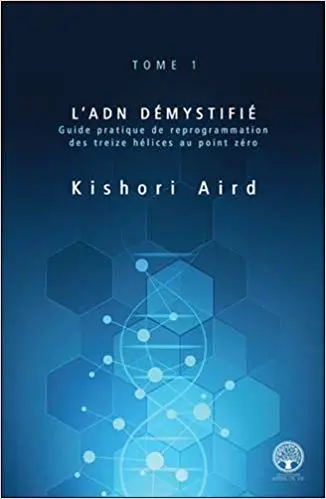 L'ADN démystifié Tome 1 - Guide pratique de reprogrammation des treize hélices au point zéro