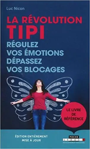 La révolution TIPI : régulez vos émotions, dépassez vos blocages. Technique d'Identification Sensorielle des Peurs Inconscientes (TIPI)