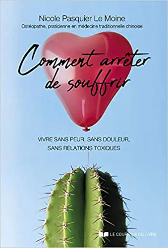 Comment arrêter de souffrir : Vivre sans peur, sans douleur, sans relations toxiques
