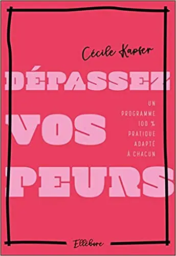 Dépassez vos peurs - Un programme 100% pratique adapté à chacun