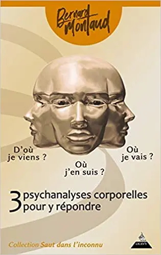 3 psychanalyses corporelles pour y répondre : D'où je viens ? Où j'en suis ? Où je vais ?