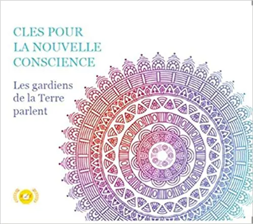 Clés pour la nouvelle conscience : Les gardiens de la Terre parlent