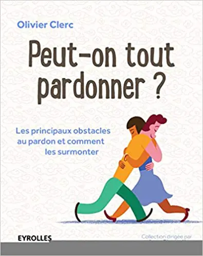 Peut-on tout pardonner ? Les principaux obstacles au pardon et comment les surmonter